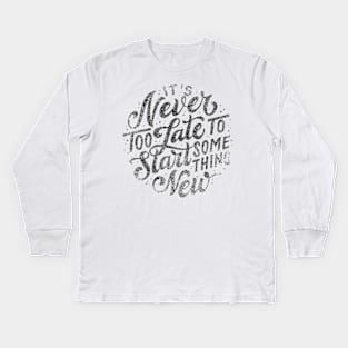 Its nerver too late motivational lettering quote shirt Kids Long Sleeve T-Shirt